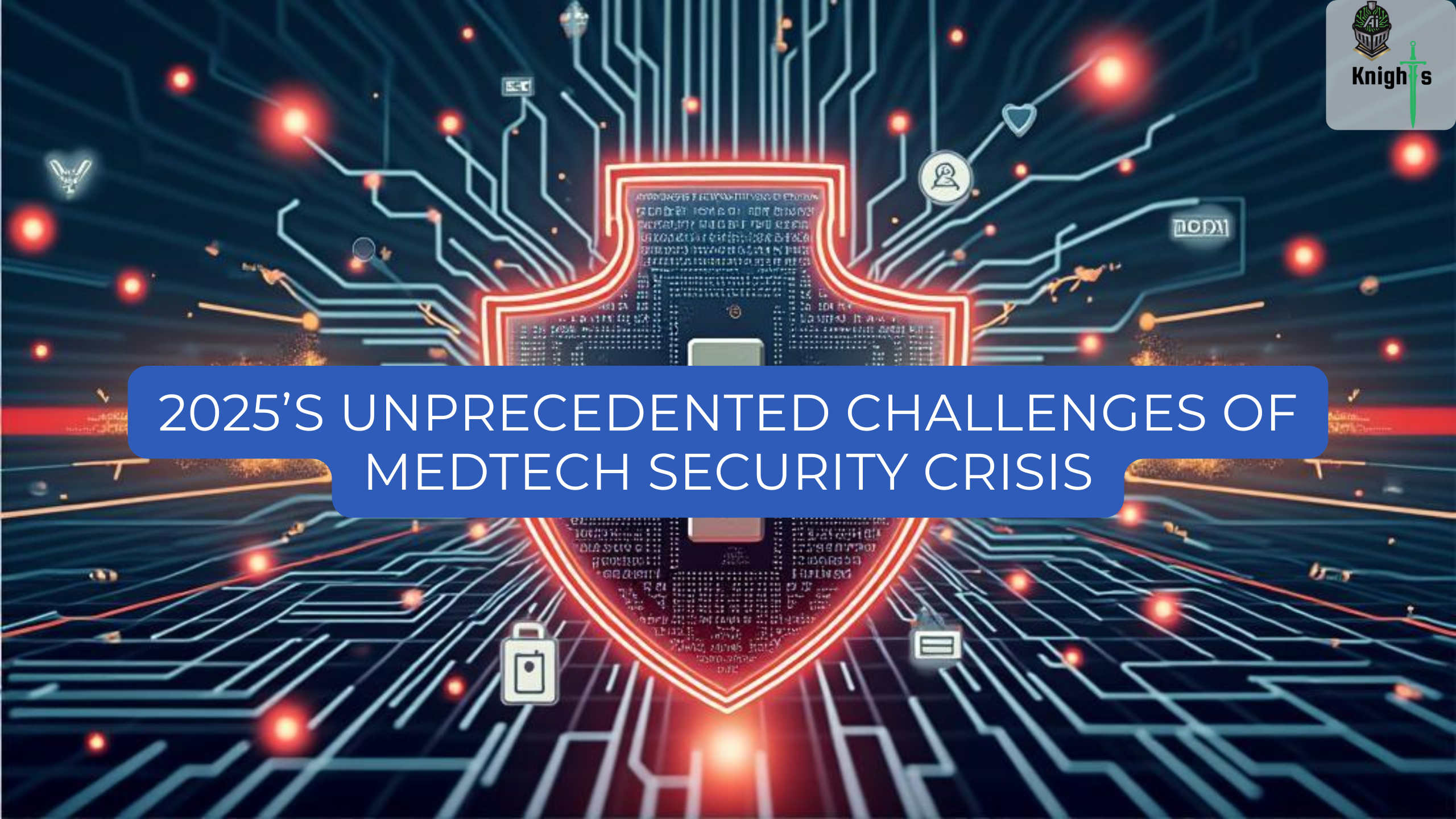 2025’s Unprecedented Challenges of MedTech Security Crisis